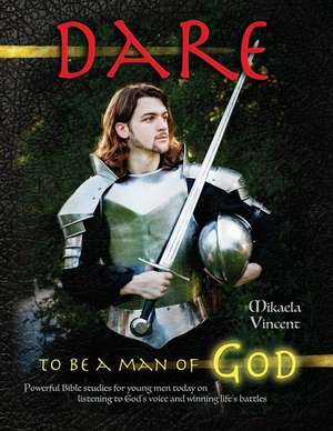 Dare to Be a Man of God (Bible Study Guide/Devotion Workbook Manual to Manhood on Armor of God, Spiritual Warfare, Experiencing God's Power, Freedom f de Mikaela Vincent