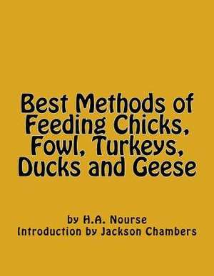 Best Methods of Feeding Chicks, Fowl, Turkeys, Ducks and Geese de H. a. Nourse