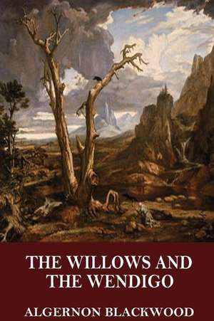 The Willows and the Wendigo de Algernon Blackwood