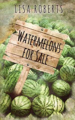 Watermelons for Sale de Lisa Roberts