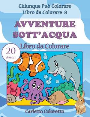 Avventure Sott'acqua Libro Da Colorare de Coloretto, Carletto