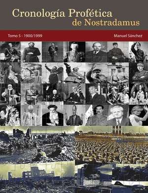 Cronologia Profetica de Nostradamus. Tomo 5 - 1900/1999 de Manuel Sanchez