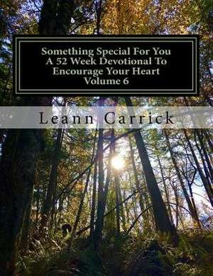 Something Special for You a 52 Week Devotional to Encourage Your Heart Volume 6 de Leann Carrick