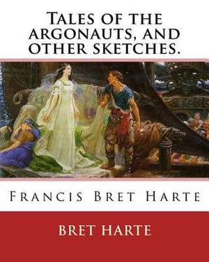 Tales of the Argonauts, and Other Sketches. by de Bret Harte