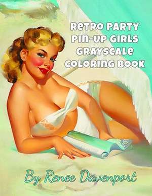 Retro Party Pin-Up Girls Grayscale Coloring Book de Renee Davenport