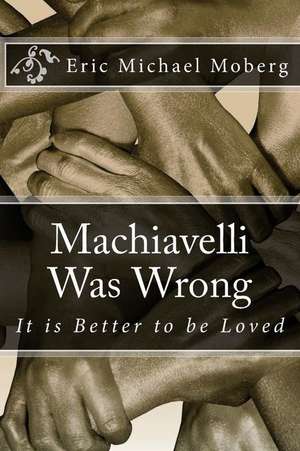 Machiavelli Was Wrong de Eric Michael Moberg