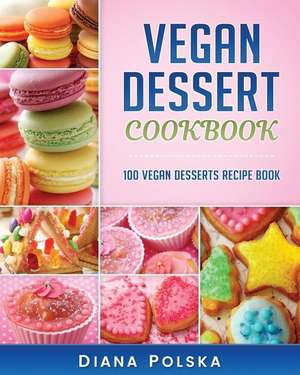 Vegan Dessert Cookbook de Diana Polska