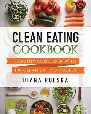 Clean Eating Cookbook de Diana Polska