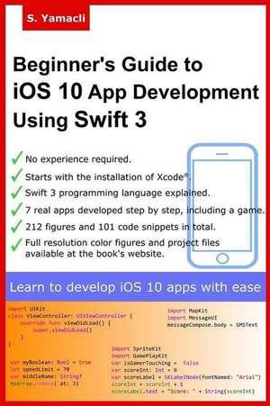 Beginner's Guide to IOS 10 App Development Using Swift 3 de Yamacli, Serhan