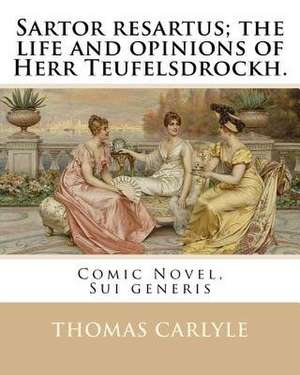 Sartor Resartus; The Life and Opinions of Herr Teufelsdrockh. by de Thomas Carlyle