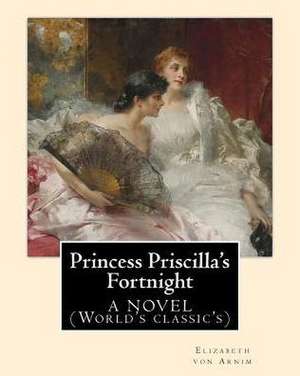 Princess Priscilla's Fortnight, by de Elizabeth Von Arnim