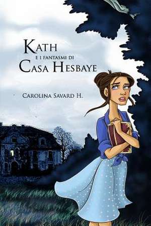 Kath E I Fantasmi Di Casa Hesbaye de Carolina Savard H.