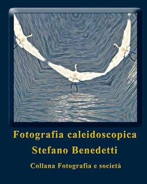 Fotografia Caleidoscopica de Stefano Benedetti