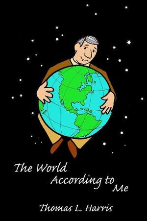 The World According to Me de Harris, MR Thomas L.