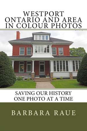 Westport Ontario and Area in Colour Photos de Mrs Barbara Raue