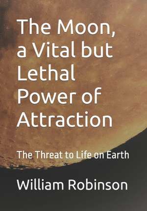 The Moon, a Vital But Lethal Power of Attraction de Robinson, William Edward