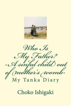 Who Is My Father -- A Sinful Child Out of Mother's Womb de Ishigaki, Choko