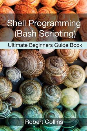 Shell Programming and Bash Scripting de Robert Collins