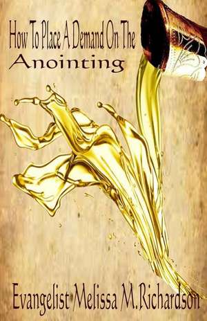 How to Place a Demand on the Anointing de Mrs Melissa M. Richardson