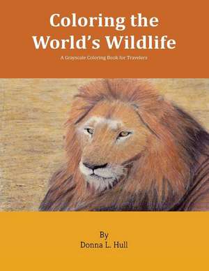 Coloring the World's Wildlife de Donna L. Hull