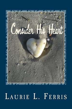 Consider His Heart de Laurie L. Ferris