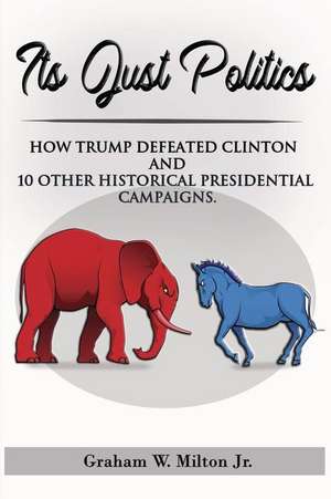 It's Just Politics de Graham W. Milton Jr