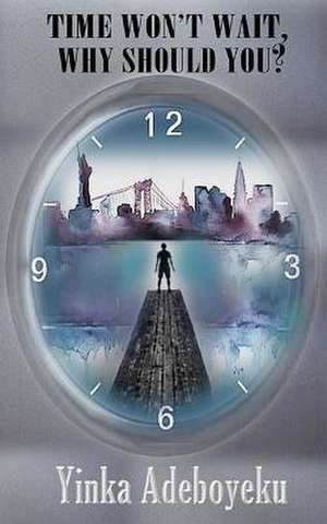 Time Won't Wait, Why Should You? de Adeboyeku, Yinka