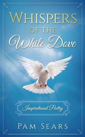 Whispers of the White Dove de Sears, Pam