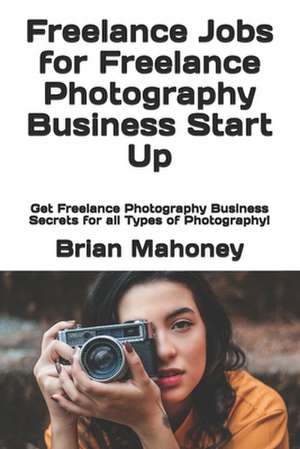 Freelance Jobs for Freelance Photography Business Start Up de Brian Mahoney