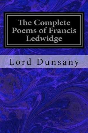 The Complete Poems of Francis Ledwidge de Lord Dunsany