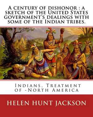 A Century of Dishonor de Helen Hunt Jackson