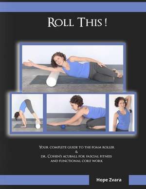 Roll This! the Best Foam Roller and Acuball Guide You Will Ever Own! de Zvara, Hope M.