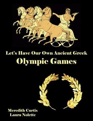 Let's Have Our Own Ancient Greek Olympic Games de Meredith Curtis