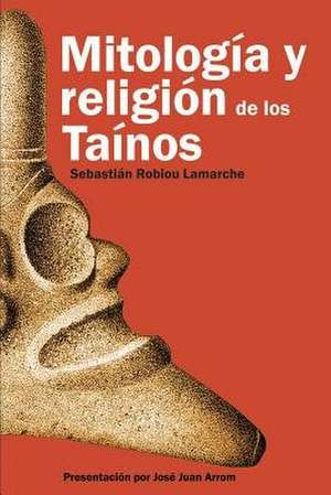 Mitologia y Religion de Los Tainos de Robiou Lamarche Phd, Sebastian