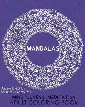 Mandalas Mindfulness Meditation Adult Coloring Book de Mayfair, Maddie