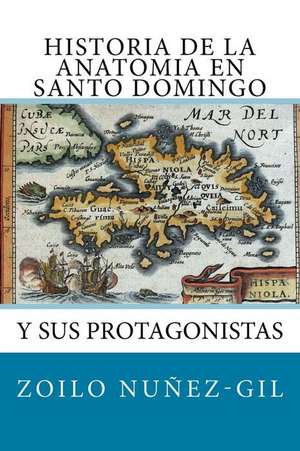 Historia de La Anatomia En Santo Domingo y Sus Protagonistas de Nunez-Gil, Dr Zoilo a.