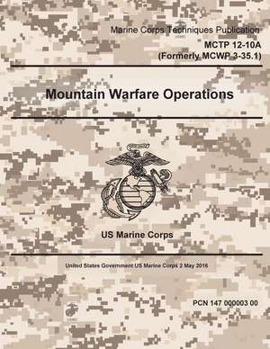 Marine Corps Techniques Publication McTp 12-10a (Formerly McWp 3-35.1) Mountain Warfare Publication 2 May 2016 de United States Governmen Us Marine Corps