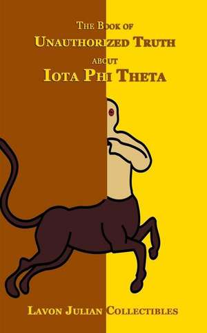 The Book of Unauthorized Truth about Iota Phi Theta de Lavon Julian