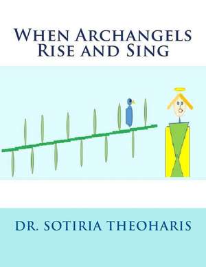 When Archangels Rise and Sing de Dr Sotiria D. Theoharis