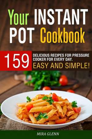 Your Instant Pot Cookbook de Glenn, Mira