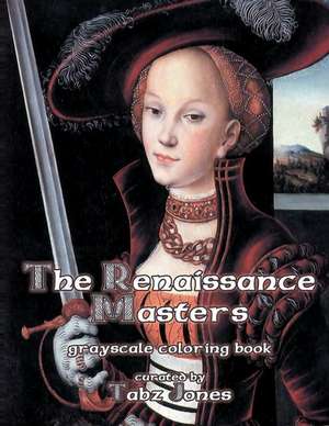 The Renaissance Masters Grayscale Coloring Book de Tabz Jones