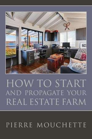 How to Start and Propagate Your Real Estate Farm de Mouchette, Pierre