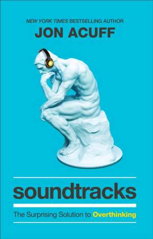 Soundtracks – The Surprising Solution to Overthinking de Jon Acuff