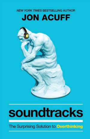 Soundtracks – The Surprising Solution to Overthinking de Jon Acuff