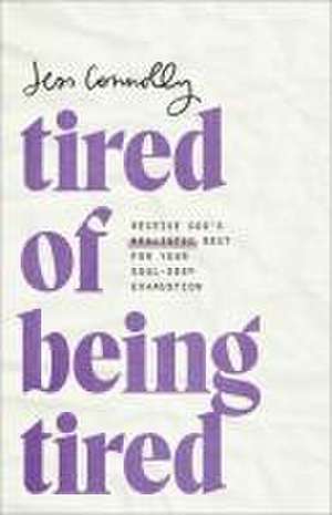 Tired of Being Tired – Receive God`s Realistic Rest for Your Soul–Deep Exhaustion de Jess Connolly