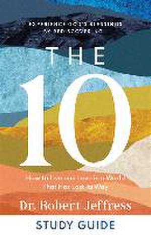 The 10 Study Guide – How to Live and Love in a World That Has Lost Its Way de Dr. Robert Jeffress