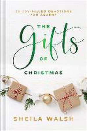 The Gifts of Christmas – 25 Joy–Filled Devotions for Advent de Sheila Walsh