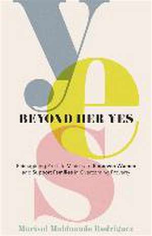 Beyond Her Yes – Reimagining Pro–Life Ministry to Empower Women and Support Families in Overcoming Poverty de Marisol Maldona Rodriguez