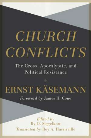 Church Conflicts – The Cross, Apocalyptic, and Political Resistance de Ernst Käsemann