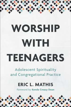 Worship with Teenagers – Adolescent Spirituality and Congregational Practice de Eric L. Mathis